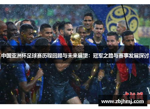 中国亚洲杯足球赛历程回顾与未来展望：冠军之路与赛事发展探讨