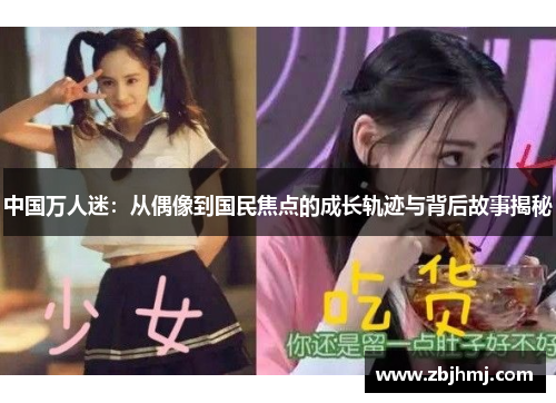 中国万人迷：从偶像到国民焦点的成长轨迹与背后故事揭秘