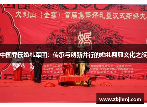 中国乔氏婚礼军团：传承与创新并行的婚礼盛典文化之旅