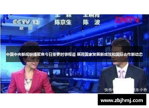 中国中央新闻联播聚焦今日重要时事报道 展现国家发展新成就和国际合作新动态